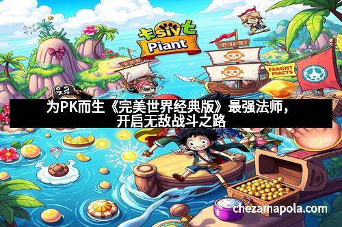 为PK而生《完美世界经典版》最强法师，开启无敌战斗之路